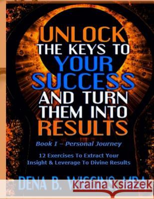 Unlock The Keys To Your Success And Turn Them Into Results Wiggins, Dena 9781540569677