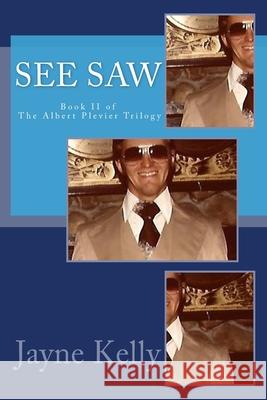 See Saw: Book II of the Albert Plevier Trilogy Jayne M. Kelly 9781540569783 Createspace Independent Publishing Platform