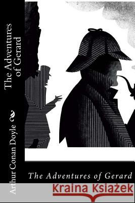 The Adventures of Gerard Arthur Conan Doyle Arthur Conan Doyle Paula Benitez 9781540571847 Createspace Independent Publishing Platform