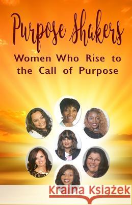 Purpose Shakers: Women Who Rise to the Call of Purpose Eugenia Gray Chiquita Mays Teresa Velardi 9781540572240