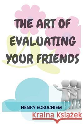 The Art of Evaluating your Friends Egbuchiem, Henry 9781540574343 Createspace Independent Publishing Platform