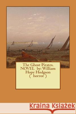 The Ghost Pirates. NOVEL by: William Hope Hodgson ( horror ) Hodgson, William Hope 9781540575456