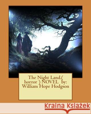 The Night Land.( horror ) NOVEL by: William Hope Hodgson Hodgson, William Hope 9781540575845 Createspace Independent Publishing Platform