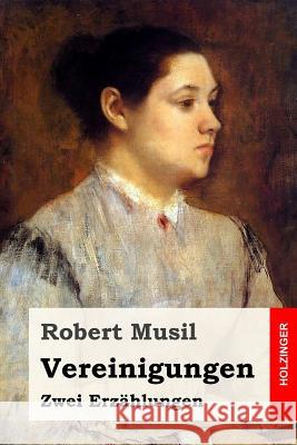 Vereinigungen: Zwei Erzählungen Musil, Robert 9781540577092 Createspace Independent Publishing Platform