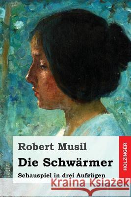 Die Schwärmer: Schauspiel in drei Aufzügen Musil, Robert 9781540577948 Createspace Independent Publishing Platform