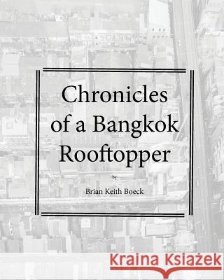 Chronicles of a Bangkok Rooftropper Brian Keith Boeck 9781540581051