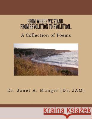 FROM WHERE WE STAND...FROM REVOLUTION TO EVOLUTION...A Collection of Poems Munger, Janet a. 9781540582720 Createspace Independent Publishing Platform