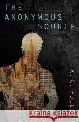 The Anonymous Source A. C. Fuller 9781540584564 Createspace Independent Publishing Platform