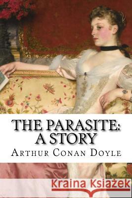 The Parasite: A Story Arthur Conan Doyle Arthur Conan Doyle Paula Benitez 9781540586001 Createspace Independent Publishing Platform