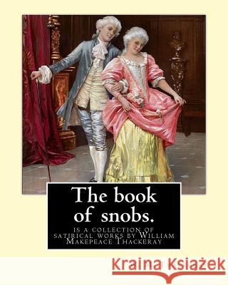 The book of snobs. By: W. M. Thackeray: The Book of Snobs is a collection of satirical works by William Makepeace Thackeray Thackeray, W. M. 9781540586278 Createspace Independent Publishing Platform