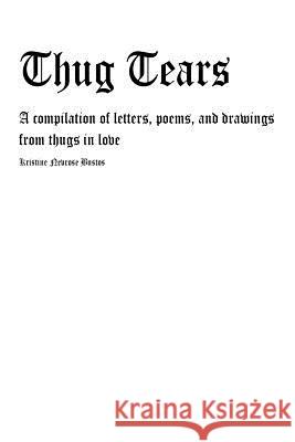 Thug Tears: a compilation of letters, poems, and drawings from thugs in love Bustos, Kristine 9781540586629