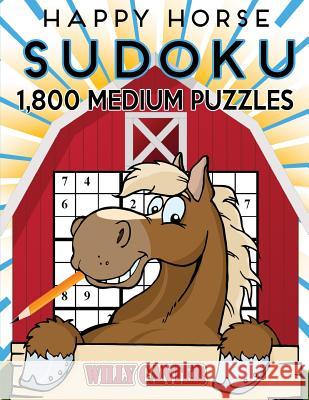 Happy Horse Sudoku 1,800 Medium Puzzles: Gigantic Big Value Sudoku Puzzle Book. No Wasted Puzzles With Only One Level Of Difficulty Canter, Willy 9781540586735 Createspace Independent Publishing Platform