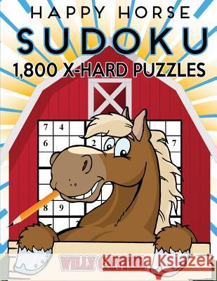 Happy Horse Sudoku 1,800 X-Hard Puzzles: Gigantic Big Value Sudoku Puzzle Book. No Wasted Puzzles With Only One Level Of Difficulty Canter, Willy 9781540587114 Createspace Independent Publishing Platform