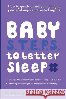 Baby S.T.E.P.S. To Better Sleep: How to gently coach your child to peaceful naps and rested nights Johnson, Nicole 9781540587954