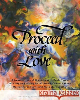 Proceed With Love: 88 Paintings by Paula Tessier Brown, Jeff 9781540588920 Createspace Independent Publishing Platform