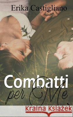 Combatti per me Castigliano, Erika 9781540589392 Createspace Independent Publishing Platform