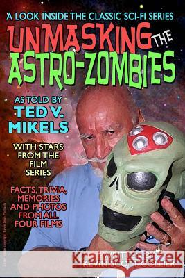 Unmasking the Astro-Zombies Kevin Scott Collier Ted V. Mikels 9781540590947 Createspace Independent Publishing Platform
