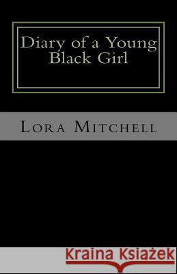 Diary of a Young Black Girl: Who Loves God and People Lora Mitchell 9781540597601 Createspace Independent Publishing Platform