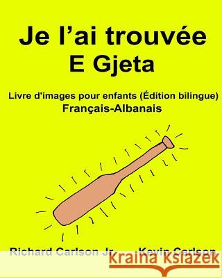 Je l'ai trouvée E Gjeta: Livre d'images pour enfants Français-Albanais (Édition bilingue) Carlson, Kevin 9781540598318 Createspace Independent Publishing Platform