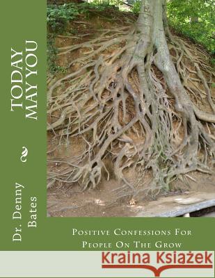 Today May You: Positive Confessions For People On The Grow Bates, Denny 9781540599339