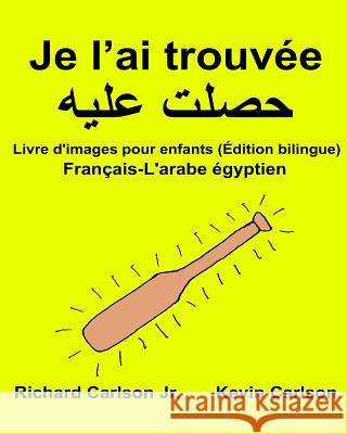 Je l'ai trouvée: Livre d'images pour enfants Français-L'arabe égyptien (Édition bilingue) Carlson, Kevin 9781540599414 Createspace Independent Publishing Platform