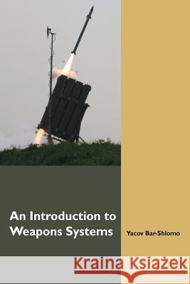 An Introduction to Weapons Systems (English Edition) Yacov Bar-Shlomo 9781540599513 Createspace Independent Publishing Platform