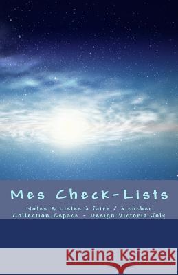 Mes Check-Lists: Notes & Listes a Faire / A Cocher - Collection Espace 4 Victoria Joly 9781540600684 Createspace Independent Publishing Platform