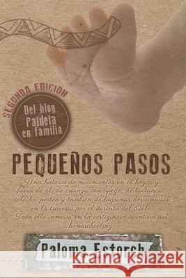 Pequeños pasos: Una historia de nacimientos en el hogar y fuera de él, de crianza con apego, de lactancia, colecho, porteo y también d Fragueiro, Monica 9781540601032 Createspace Independent Publishing Platform