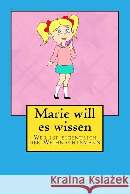 Marie will es wissen: Wer ist eigentlich der Weihnachtsmann Bittner, Marina 9781540601315 Createspace Independent Publishing Platform