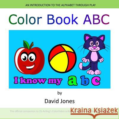 Color Book ABC: The official companion to 2b Acting's ColorVideo online coloring series Jones, David 9781540601766