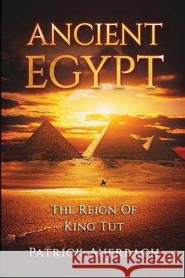 Ancient Egypt: The Reign Of King Tut Auerbach, Patrick 9781540601919 Createspace Independent Publishing Platform