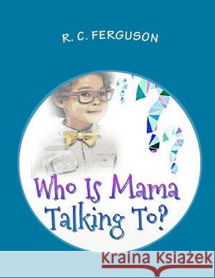 Who Is Mama Talking To? R. C. Ferguson 9781540604866 Createspace Independent Publishing Platform