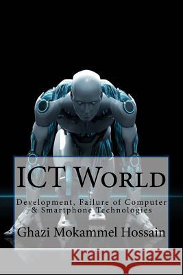 ICT World: Development, Failure of Computer & Smartphone Technologies Mubin, MD Fazle 9781540605399 Createspace Independent Publishing Platform
