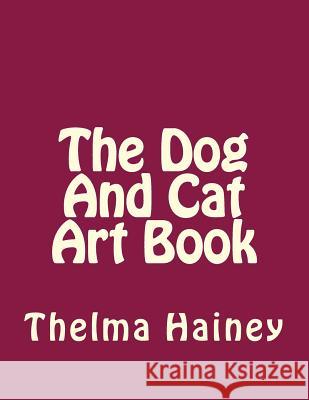 The Dog And Cat Art Book Hainey, Thelma 9781540606341 Createspace Independent Publishing Platform