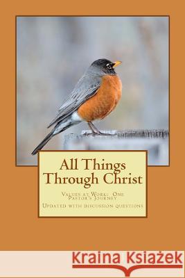 All Things Through Christ: Values at Work: One Pastor's Journey Gary J. Olson 9781540607638 Createspace Independent Publishing Platform