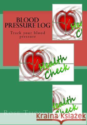 Blood Pressure Log: Check your blood pressure Thomas, Rose 9781540607706 Createspace Independent Publishing Platform
