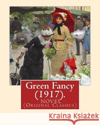 Green Fancy (1917). By: George Barr McCutcheon, and By: C. Allan Gilbert(September 3, 1873 - April 20, 1929): A NOVEL (Original Classics) Gilbert, C. Allan 9781540608291