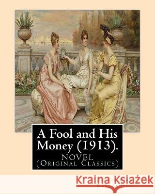 A Fool and His Money (1913). By: George Barr McCutcheon, illustrated By: A. I. Keller: Arthur Ignatius Keller (1866 - 1924). A NOVEL (Original Classic Keller, A. I. 9781540608734 Createspace Independent Publishing Platform