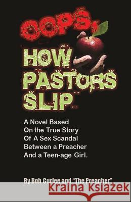 Oops, How Pastors Slip: True Story of a Preacher and Teenage Sex Scandal Curlee, Bob 9781540609175
