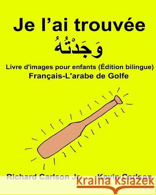 Je l'ai trouvée: Livre d'images pour enfants Français-L'arabe de Golfe (Édition bilingue) Carlson, Kevin 9781540609397 Createspace Independent Publishing Platform