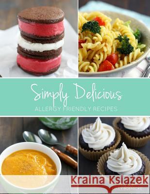 Simply Delicious Allergy Friendly Recipes Kelly Roenicke 9781540610829 Createspace Independent Publishing Platform