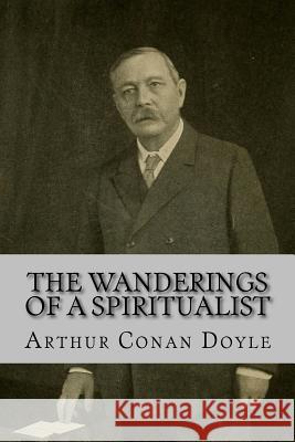 The Wanderings of a Spiritualist Arthur Conan Doyle Arthur Conan Doyle Paula Benitez 9781540611918 Createspace Independent Publishing Platform