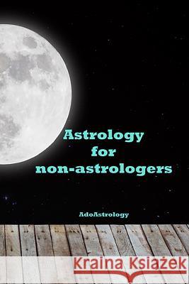 Astrology for non-astrologers Adoastrology 9781540613059 Createspace Independent Publishing Platform