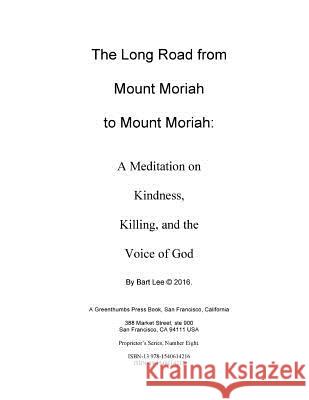 The Long Road from Mount Moriah to Mount Moriah: A Meditation on Kindness, Killing and the Voice of God Bart Lee 9781540614216 Createspace Independent Publishing Platform