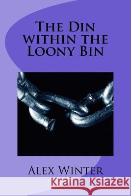 The Din within the Loony Bin Winter, Alex 9781540616678 Createspace Independent Publishing Platform