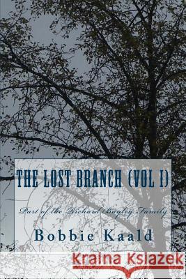 The Lost Branch (Vol I): Part of the Richard Bayley Family Bobbie Kaald 9781540618276