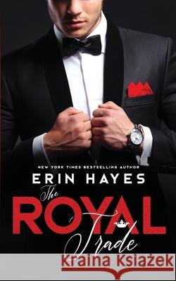 The Royal Trade: A Billionaire Prince Romance Erin Hayes 9781540618474 Createspace Independent Publishing Platform