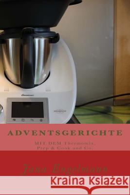 ADVENTSGERICHTE MIT DEM Thermomix, Prep & Cook und Co.: Vom Christstollen über Lebkuchen bis zur Weihnachtsgans. Engelmann, Jana 9781540620231 Createspace Independent Publishing Platform