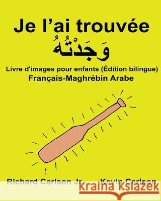 Je l'ai trouvée: Livre d'images pour enfants Français-Maghrébin arabe (Édition bilingue) Carlson, Kevin 9781540620620 Createspace Independent Publishing Platform