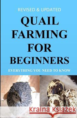 Quail Farming For Beginners: Everything You Need To Know (Revised And Updated) Okumu, Francis 9781540620989 Createspace Independent Publishing Platform